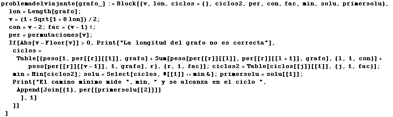 problemadelviajante[grafo_] := Block[{v, lon, ciclos = {}, ciclos2, per, con, fac, min, solu ... a en el ciclo ", Append[Join[{1}, per[[primersolu[[2]]]] ], 1] ]] ]